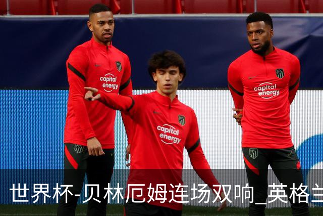 世界杯-贝林厄姆连场双响 英格兰加时2-1挪威晋级四强