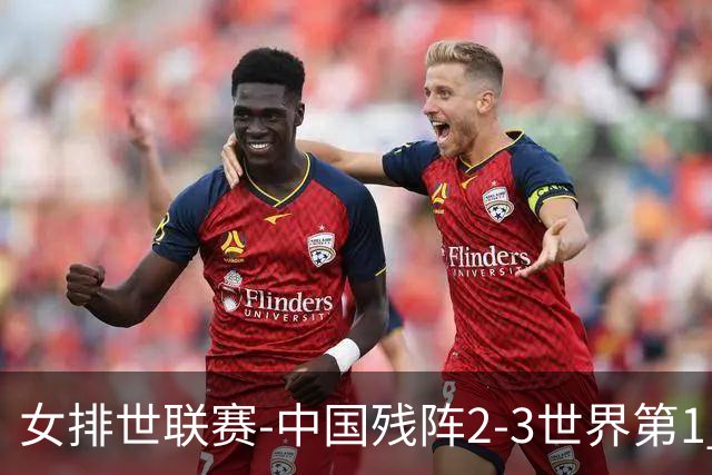 女排世联赛-中国残阵2-3世界第1 李晨瑄19分安娃冠全场