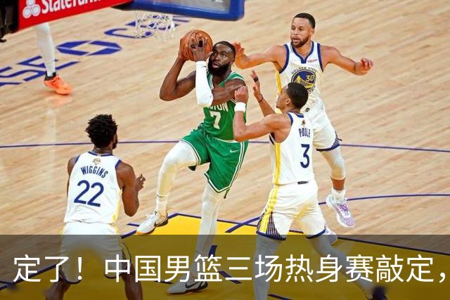 定了！中国男篮三场热身赛敲定，3大核心支援 球迷：不会又装病吧