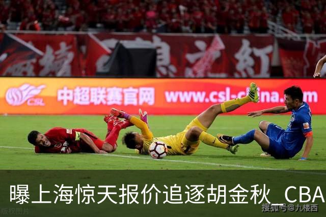 曝上海惊天报价追逐胡金秋 CBA总冠军归属将无悬念