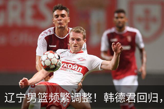 辽宁男篮频繁调整！韩德君回归，郭艾伦归队难 杨鸣或无处安身