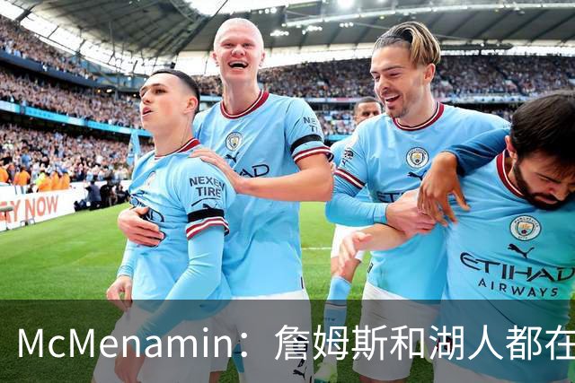 McMenamin：詹姆斯和湖人都在试探谁更需要对方 这周会有一些答案